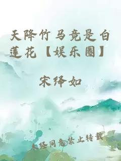 天降竹马竟是白莲花【娱乐圈】