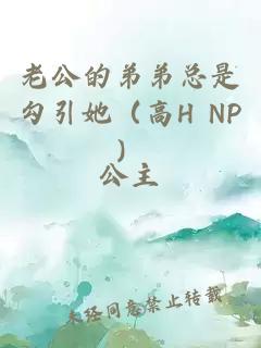 老公的弟弟总是勾引她（高H NP）