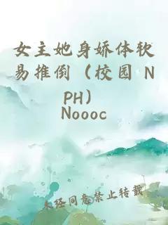 女主她身娇体软易推倒（校园 NPH）